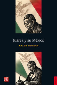 Title: Juárez y su México, Author: Carlos Chimal