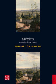 Title: México: Memorias de un viajero, Author: Isidore Löwenstern