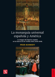 Title: La monarquía universal española y América: La imagen del imperio español en la Guerra de los Treinta Años (1618-1648), Author: Peña