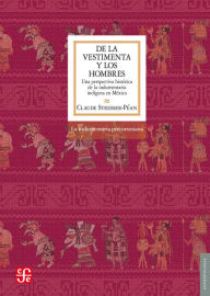 Title: De la vestimenta y los hombres: Una perspectiva histórica de la indumentaria indígena en México, Author: Carlos Prieto de Castro