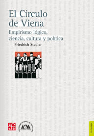 Title: El Círculo de Viena: Empirismo lógico, ciencia, cultura y política, Author: Friedrich Stadler