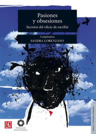 Title: Pasiones y obsesiones: Secretos del oficio de escribir, Author: Sandra Lorenzano