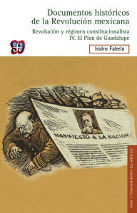 Title: Revolución y Régimen constitucionalista, IV: El Plan de Guadalupe, Author: Isidro Fabela