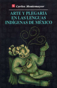 Title: Arte y plegaria en las lenguas indígenas de México, Author: Carlos Montemayor