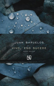 Title: Vivo, eso sucede: Poesía reunida, Author: Juan Bañuelos