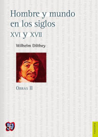 Title: Hombre y mundo en los siglos XVI y XVII: Obras II, Author: Wilhelm Dilthey