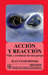 Title: Acción y reacción: Vida y aventuras de una pareja, Author: Jean Starobinski