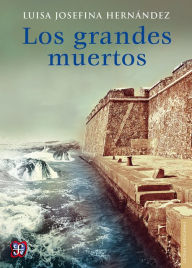 Title: Los grandes muertos, Author: Luisa Josefina Hernández