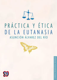 Title: Práctica y ética de la eutanasia, Author: Asunción Álvarez del Río