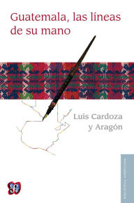 Title: Guatemala, las líneas de su mano, Author: Luis Cardoza y Aragón