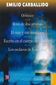Title: Orinoco / Rosa de dos aromas / El mar y sus misterios / Escrito en el cuerpo de la noche / Los esclavos de Estambul, Author: Emilio Carballido