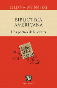 Title: Biblioteca Americana: Una poética de la cultura y una política de la lectura, Author: Liliana Weinberg