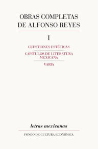 Title: Obras completas, I: Cuestiones estéticas, Capítulos de literatura mexicana, Varia, Author: Alfonso Reyes
