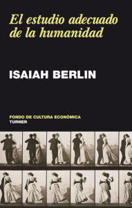 Title: El estudio adecuado de la humanidad: Antología de ensayos, Author: Isaiah Berlin