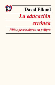 Title: La educación errónea: Niños preescolares en peligro, Author: David Elkind