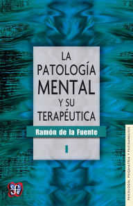 Title: La patología mental y su terapéutica, I, Author: Ramón de la Fuente