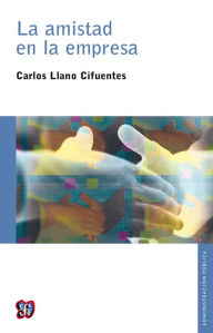 Title: La amistad en la empresa, Author: Carlos Llano Cifuentes