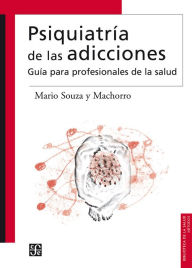 Title: Psiquiatría de las adicciones: Guía para profesionales de la salud, Author: Mario Souza y Machorro