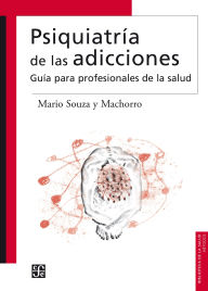 Title: Psiquiatr a de las adicciones: Gu a para profesionales de la salud, Author: Mario Souza y Machorro