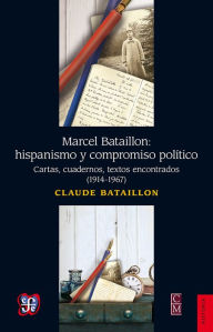 Title: Marcel Bataillon: hispanismo y compromiso político: Cartas, cuadernos y textos encontrados (1914-1967), Author: Claude Bataillon