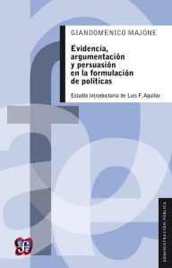 Title: Evidencia, argumentación y persuasión en la formulación de políticas, Author: Giandomenico Majone