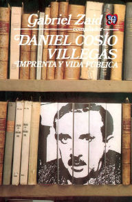 Title: Daniel Cosío Villegas Imprenta y vida pública, Author: Gabriel Zaid