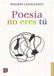 Title: Poesía no eres tú: Obra poética (1984-1971), Author: Rosario Castellanos