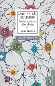 Title: Antropología del cerebro: Conciencia, cultura y libre albedrío, Author: Roger Bartra