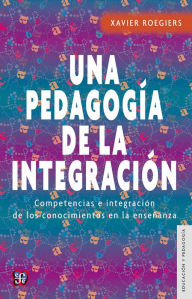 Title: Una pedagogía de la integración: Competencias e integración de los conocimientos en la enseñanza, Author: Xavier Roegiers