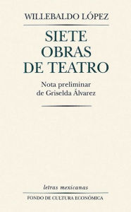 Title: Siete obras de teatro, Author: Willebaldo López