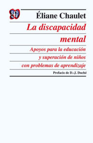 Title: La discapacidad mental: Apoyos para la educación y superación de niños con problemas de aprendizaje, Author: Éliane Chaulet