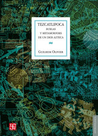 Title: Tezcatlipoca: Burlas y metamorfosis de un dios azteca, Author: Guilhem Olivier