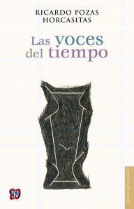 Title: Las voces del tiempo, Author: Ricardo Pozas Horcasitas