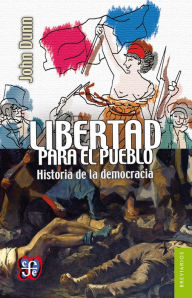 Title: Libertad para el pueblo: Historia de la democracia, Author: John Dunn