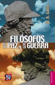 Title: Filósofos de la paz y de la guerra: Kant, Clausewitz, Marx, Engels y Tolstoi, Author: W. B. Gallie