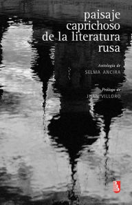 Title: Paisaje caprichoso de la literatura rusa: Antología, Author: Selma Ancira