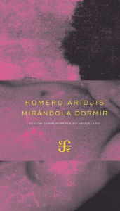 Title: Mirándola dormir: seguido de Pavana por la amada presente, Pavana por la amada difunta y La tumba de Filidor, Author: Homero Aridjis