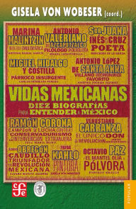 Title: Vidas mexicanas: Diez biografías para entender a México, Author: Gisela von Wobeser