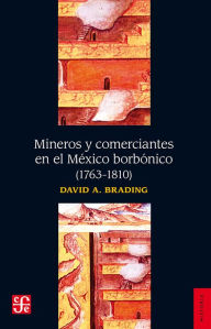 Title: Mineros y comerciantes en el México borbónico (1763-1810), Author: David A. Brading