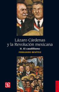 Title: Lázaro Cárdenas y la Revolución mexicana, II: El caudillismo, Author: Fernando Benítez