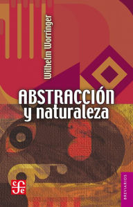 Title: Abstracción y naturaleza: Una contribución a la psicología del estilo, Author: Wilhelm Worringer