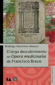 Title: El largo descubrimiento del Opera medicinalia de Francisco Bravo, Author: Rodrigo Martínez Baracs