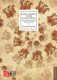 Title: Cacería, sacrificio y poder en Mesoamérica: Tras las huellas de Mixcóatl,, Author: Guilhem Olivier