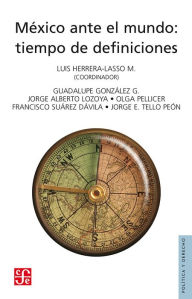 Title: México ante el mundo: Tiempo de definiciones, Author: Luis Herrera-Lasso M.