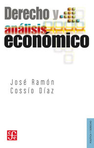 Title: Derecho y análisis económico, Author: José Ramón Cossío Díaz