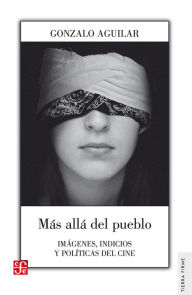 Title: Más allá del pueblo: Imágenes, indicios y políticas del cine, Author: Gonzalo Aguilar