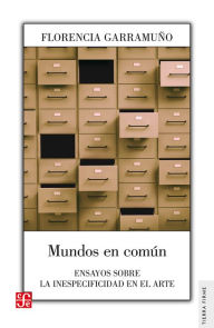 Title: Mundos en común: Ensayos sobre la inespecifidad en el arte, Author: Florencia Garramuño