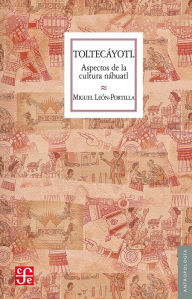 Title: Toltecáyotl: Aspectos de la cultura náhuatl, Author: Miguel León-Portilla