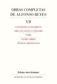 Title: Obras completas, VII Cuestiones gongorinas, Tres alcances a Góngora, Varia, Entre libros, Páginas adicionales a Góngora, Varia, Author: Alfonso Reyes