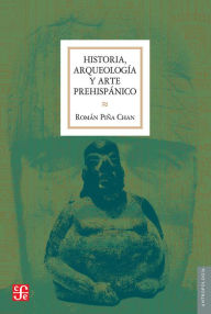 Title: Historia, arqueología y arte prehispánico, Author: Román Piña Chan